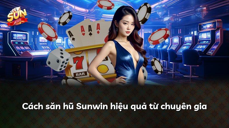 Cách săn hũ Sunwin hiệu quả từ chuyên gia