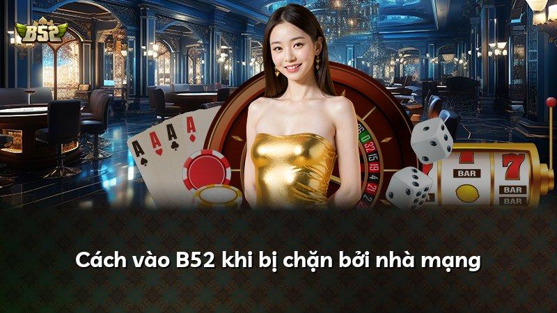 Cách vào B52 khi bị chặn bởi nhà mạng