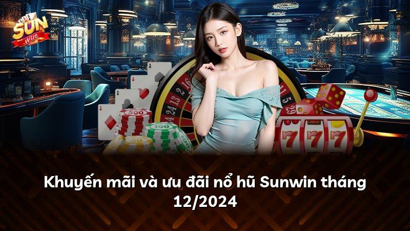 Khuyến mãi và ưu đãi nổ hũ Sunwin tháng 12/2024