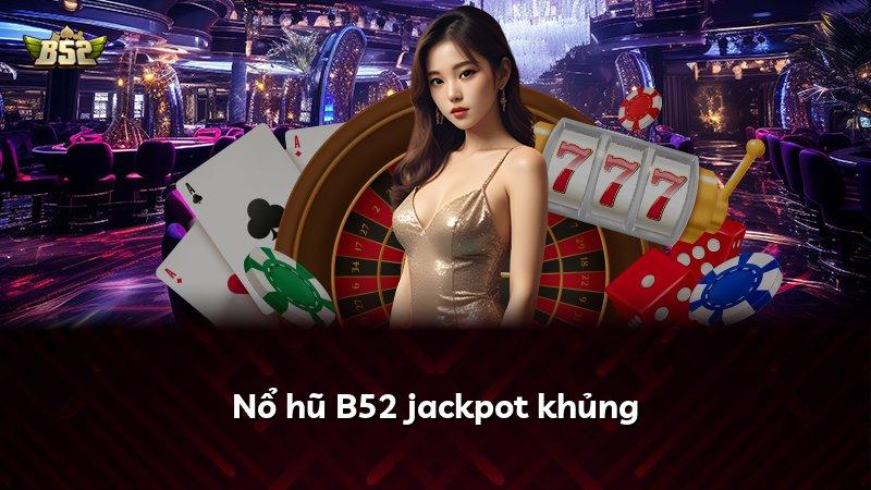 Nổ hũ B52 jackpot khủng