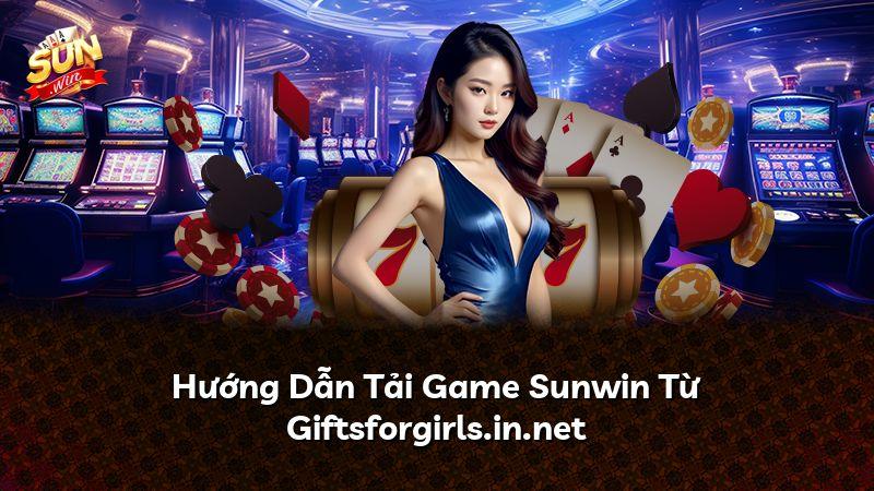 Hướng Dẫn Tải Game Sunwin Từ Giftsforgirls.in.net