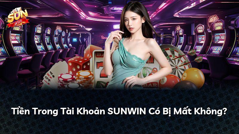 Tiền Trong Tài Khoản SUNWIN Có Bị Mất Không?